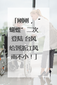 刚刚，“蝴蝶”二次登陆 台风给到浙江风雨不小！