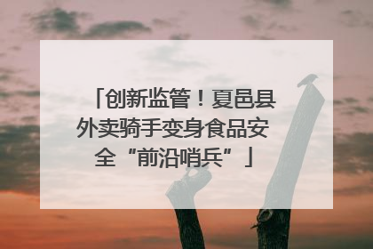 创新监管！夏邑县外卖骑手变身食品安全“前沿哨兵”