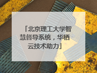 北京理工大学智慧督导系统，华栖云技术助力