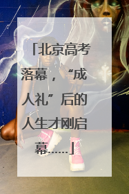 北京高考落幕，“成人礼”后的人生才刚启幕……