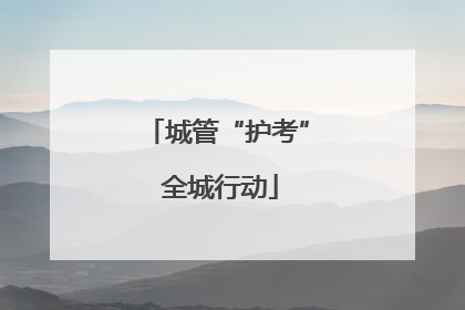 城管“护考” 全城行动