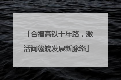 合福高铁十年路，激活闽赣皖发展新脉络