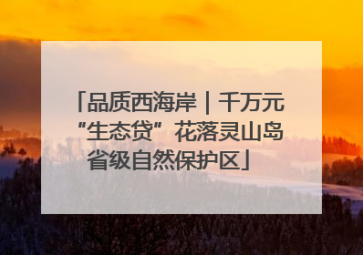 品质西海岸｜千万元“生态贷”花落灵山岛省级自然保护区
