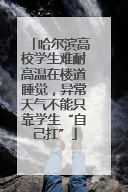 哈尔滨高校学生难耐高温在楼道睡觉，异常天气不能只靠学生“自己扛”
