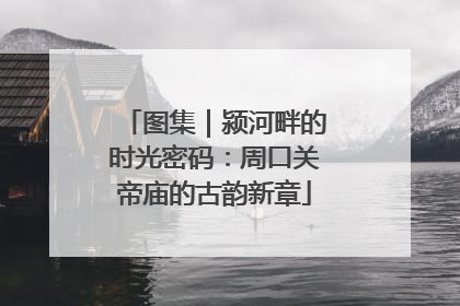 图集｜颍河畔的时光密码：周口关帝庙的古韵新章