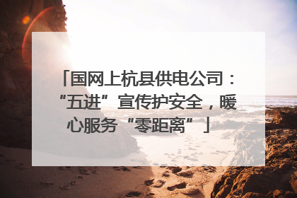 国网上杭县供电公司：“五进”宣传护安全，暖心服务“零距离”
