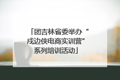团吉林省委举办“戍边侠电商实训营”系列培训活动