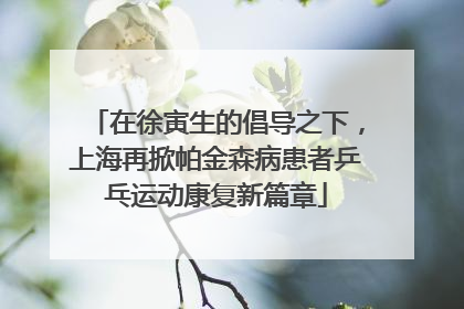 在徐寅生的倡导之下，上海再掀帕金森病患者乒乓运动康复新篇章