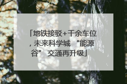 地铁接驳+千余车位，未来科学城 “能源谷” 交通再升级