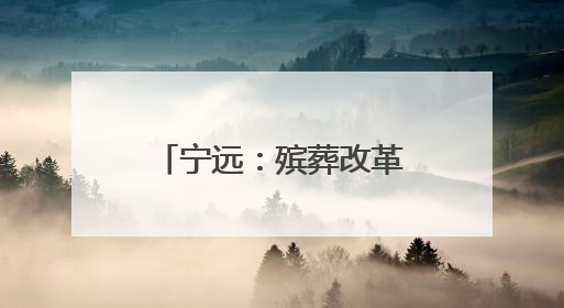 宁远：殡葬改革引领文明新风尚