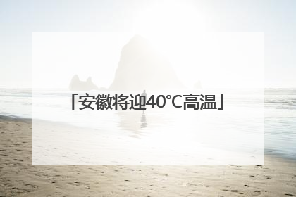 安徽将迎40℃高温