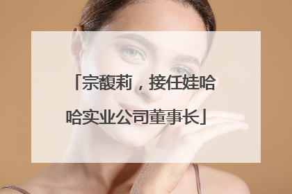 宗馥莉，接任娃哈哈实业公司董事长