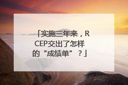 实施三年来，RCEP交出了怎样的“成绩单”？