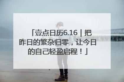 壹点日历6.16｜把昨日的繁杂归零，让今日的自己轻盈启程！