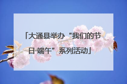 大通县举办“我们的节日·端午”系列活动
