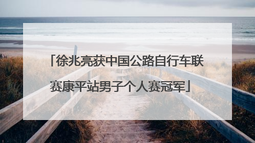 徐兆亮获中国公路自行车联赛康平站男子个人赛冠军