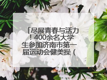 尽展青春与活力！400余名大学生参加济南市第一届运动会健美操（啦啦操）比赛