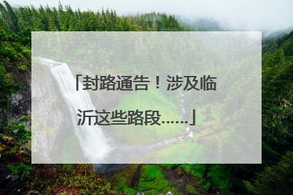 封路通告！涉及临沂这些路段……