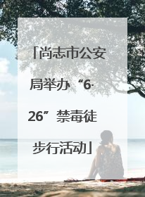尚志市公安局举办“6·26”禁毒徒步行活动