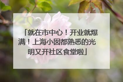 就在市中心！开业就爆满！上海小囡都熟悉的光明又开社区食堂啦