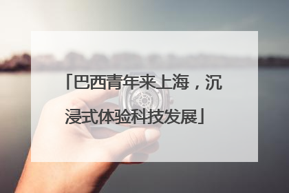 巴西青年来上海，沉浸式体验科技发展