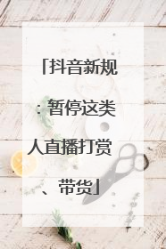 抖音新规：暂停这类人直播打赏、带货