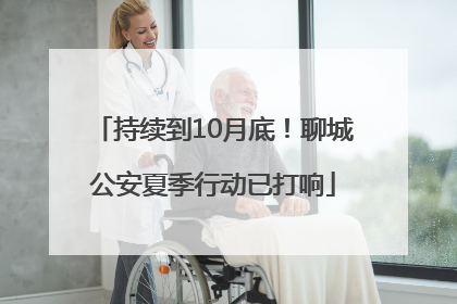 持续到10月底！聊城公安夏季行动已打响