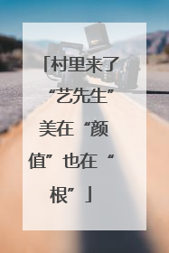 村里来了“艺先生” 美在“颜值”也在“根”