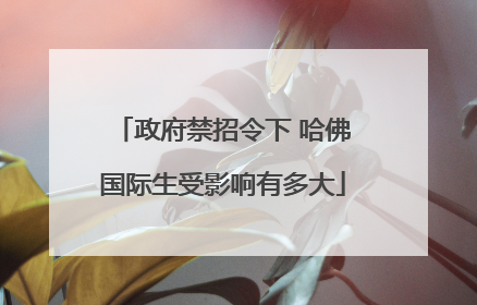 政府禁招令下 哈佛国际生受影响有多大