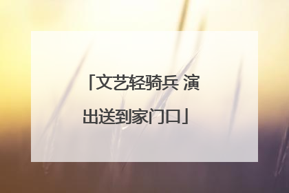 文艺轻骑兵 演出送到家门口