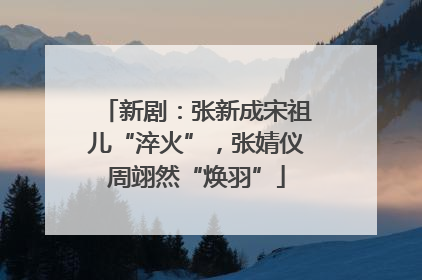 新剧：张新成宋祖儿“淬火”，张婧仪周翊然“焕羽”