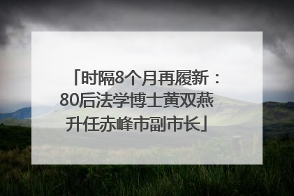 时隔8个月再履新：80后法学博士黄双燕升任赤峰市副市长