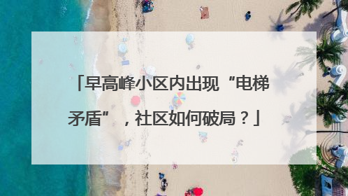 早高峰小区内出现“电梯矛盾”，社区如何破局？