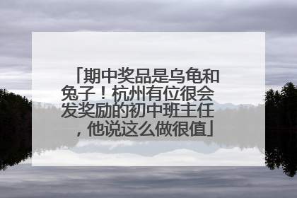 期中奖品是乌龟和兔子！杭州有位很会发奖励的初中班主任，他说这么做很值