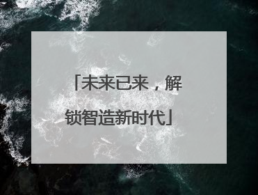 未来已来，解锁智造新时代