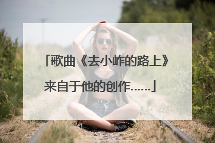 歌曲《去小岞的路上》来自于他的创作……