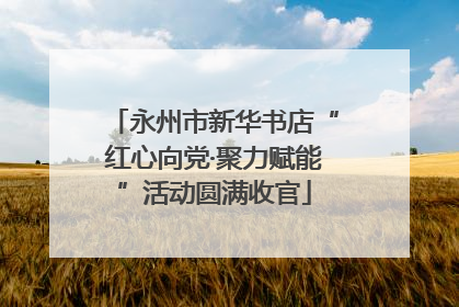 永州市新华书店“红心向党·聚力赋能”活动圆满收官