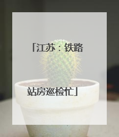 江苏：铁路站房巡检忙