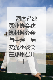 河南省建筑业协会建筑材料分会与中建三局交流座谈会在郑州召开