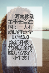 河南移动董事长首建国：三大行动助推泛全联盟3.0焕新升级，共创泛全终端万亿级产业生态