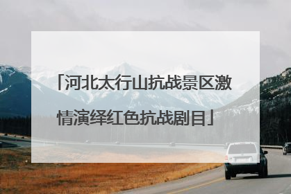 河北太行山抗战景区激情演绎红色抗战剧目