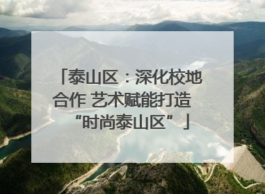 泰山区：深化校地合作 艺术赋能打造“时尚泰山区”