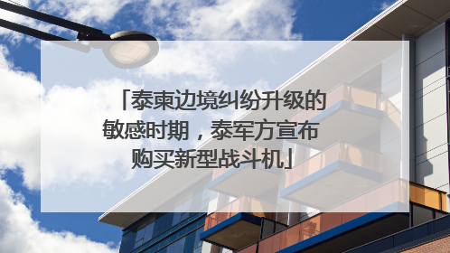 泰柬边境纠纷升级的敏感时期，泰军方宣布购买新型战斗机
