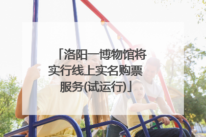 洛阳一博物馆将实行线上实名购票服务(试运行)