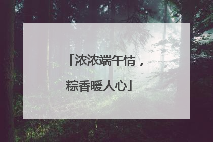 浓浓端午情，粽香暖人心