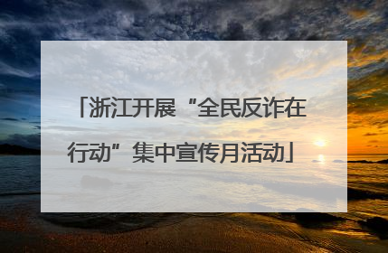 浙江开展“全民反诈在行动”集中宣传月活动