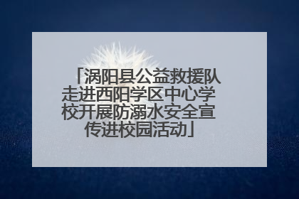 涡阳县公益救援队走进西阳学区中心学校开展防溺水安全宣传进校园活动