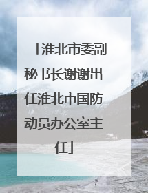 淮北市委副秘书长谢谢出任淮北市国防动员办公室主任