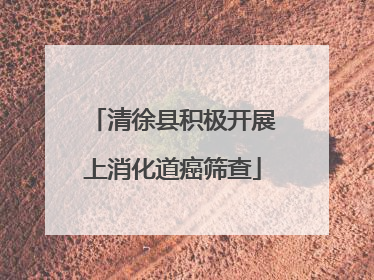 清徐县积极开展上消化道癌筛查