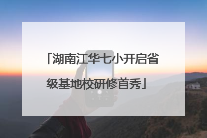 湖南江华七小开启省级基地校研修首秀